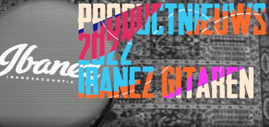 Gitarist videoverslag: Ibanez 2022 modellen!